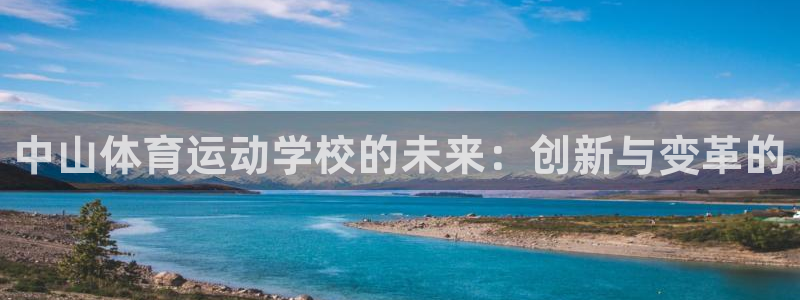 一竞技官方正版app代理：中山体育运动学校的未来：创