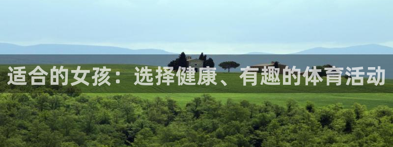 一竞技官网下载招商电话：适合的女孩：选择健康、有趣的