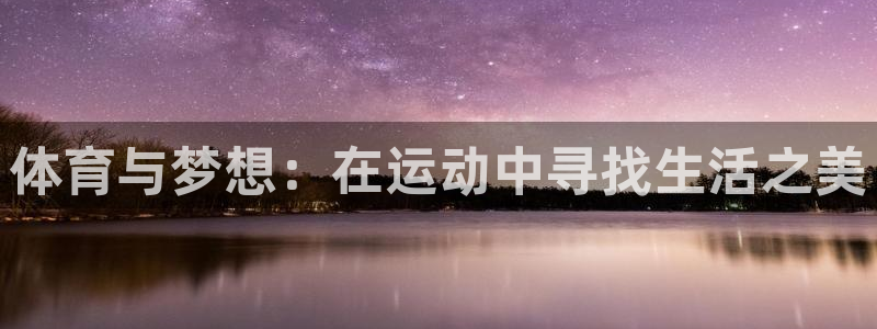一竞技官网下载平台注册要钱吗：体育与梦想：在运动中寻找生活之