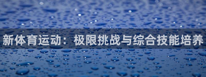 一竞技官网下载：新体育运动：极限挑战与综合技能培养