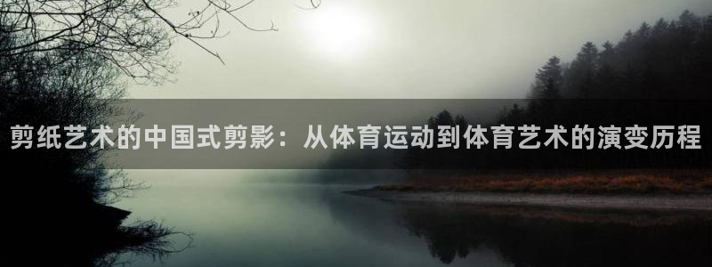 一竞技官网测试：剪纸艺术的中国式剪影：从体育运动到体育艺术的