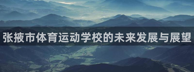  一竞技游戏登录入口：张掖市体育运动学校的未来发展与展望
