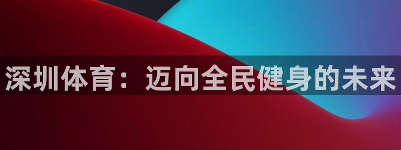 一竞技平台可以借钱吗：深圳体育：迈向